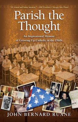 Parish the Thought An Inspirational Memoir of Growing Up Catholic in