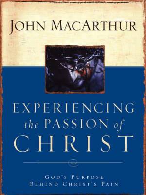 Experiencing The Passion Of Christ By John F Macarthur (Paperback)