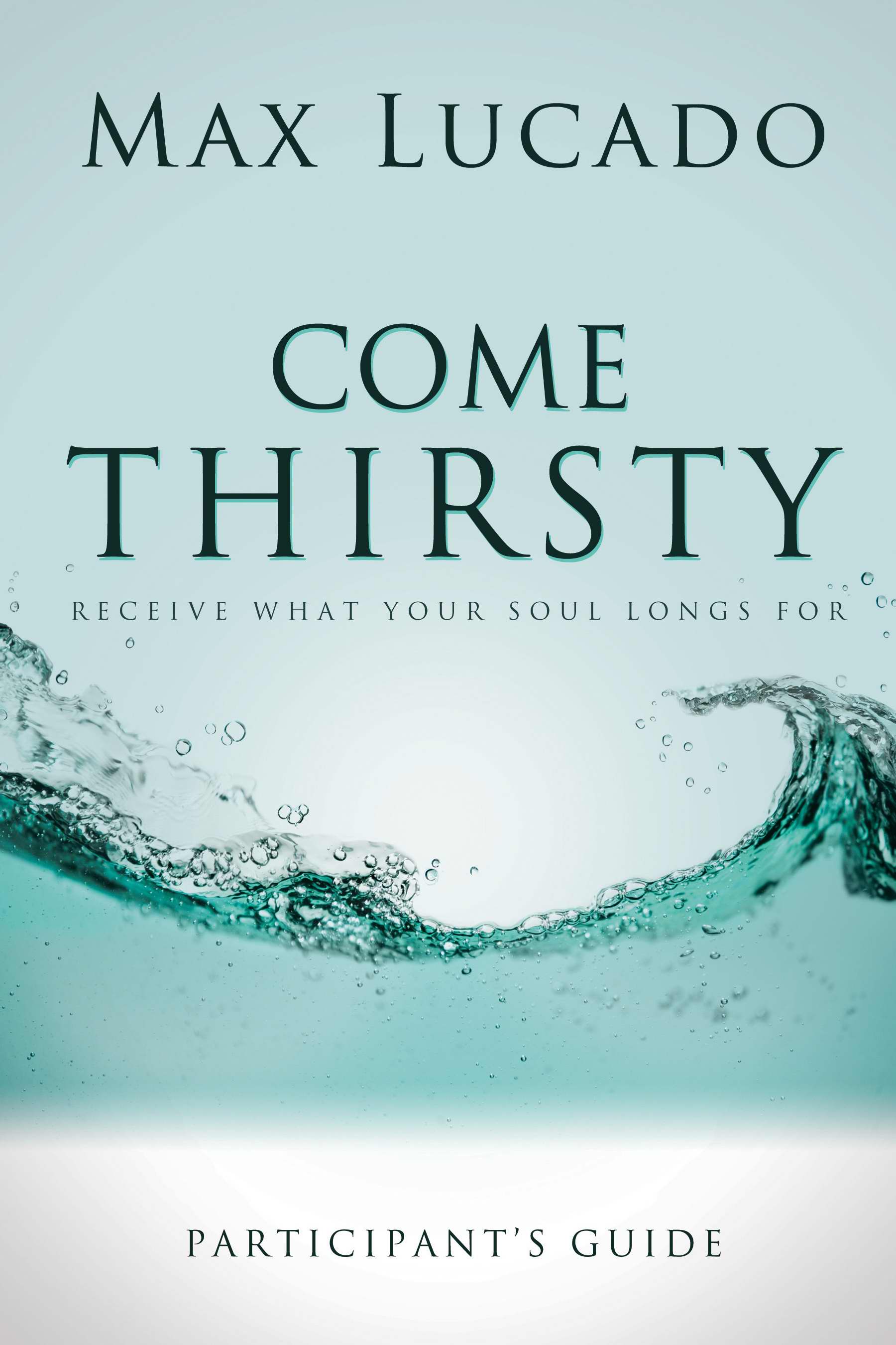 Come Thirsty Participant's Guide By Max Lucado (Paperback)