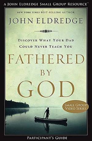 Fathered By God Participant's Guide Paperback Book By John Eldredge