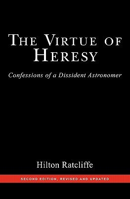 The Virtue of Heresy Confessions of a Dissident Astronomer Second Ed