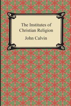 Institutes of Christian Religion By John Calvin (Paperback)