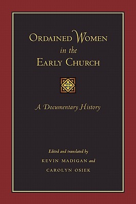 Ordained Women in the Early Church By Kevin Madigan Carolyn Osiek