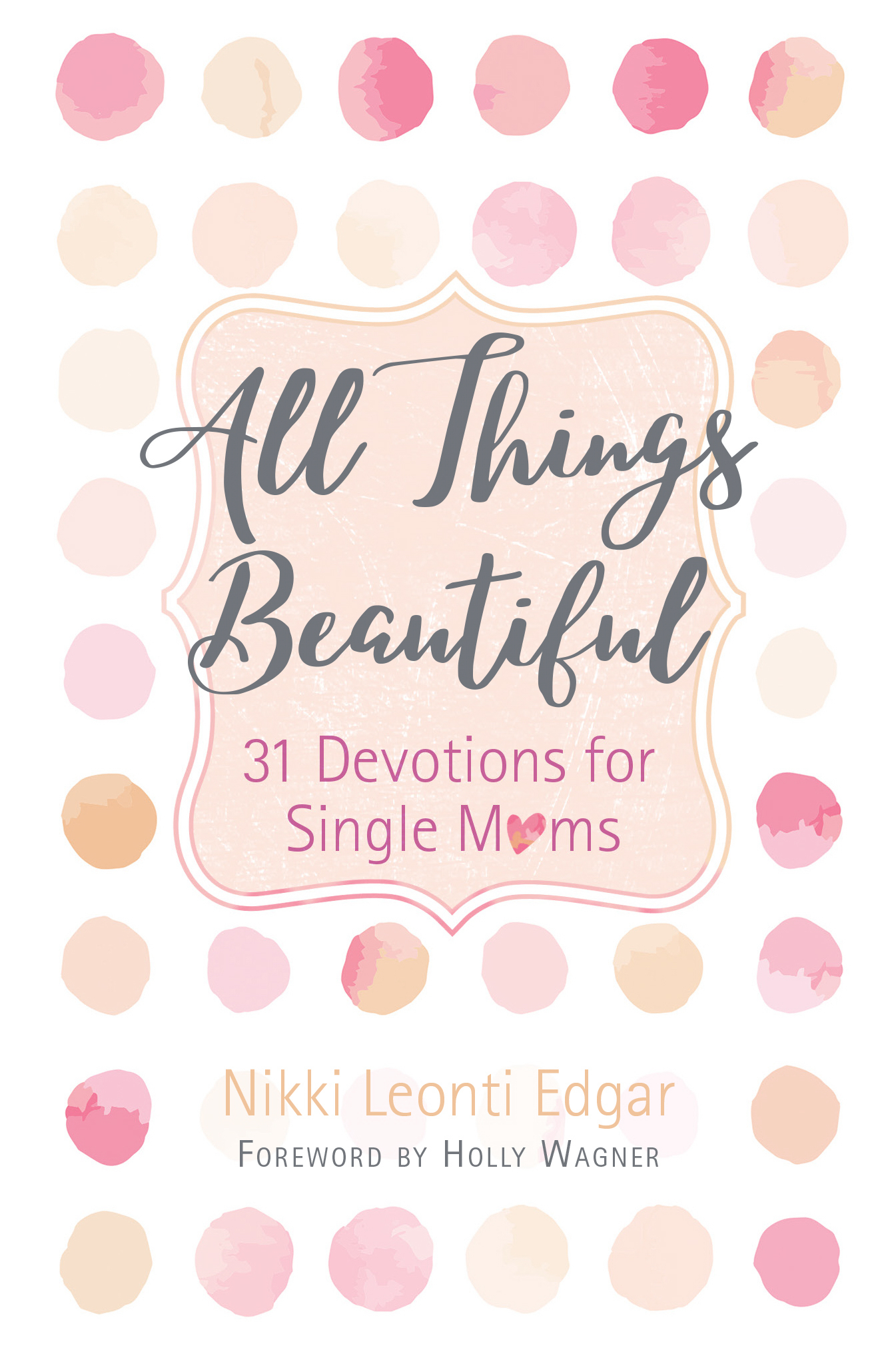 All Things Beautiful 31 Devotions for Single Moms