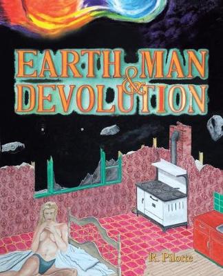 Earth Man & Devolution By R Pilotte (Paperback) 9781425158941