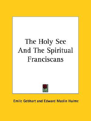 Holy See and the Spiritual Franciscans By Emile Gebhart (Paperback)