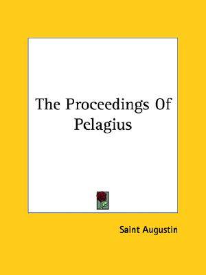 Proceedings of Pelagius By Augustin Saint (Paperback) 9781425465728