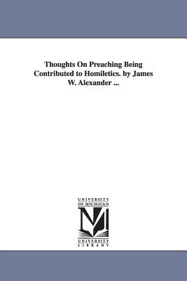 Thoughts on Preaching Being Contributed to Homiletics by James W Ale