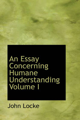 An Essay Concerning Humane Understanding Volume I