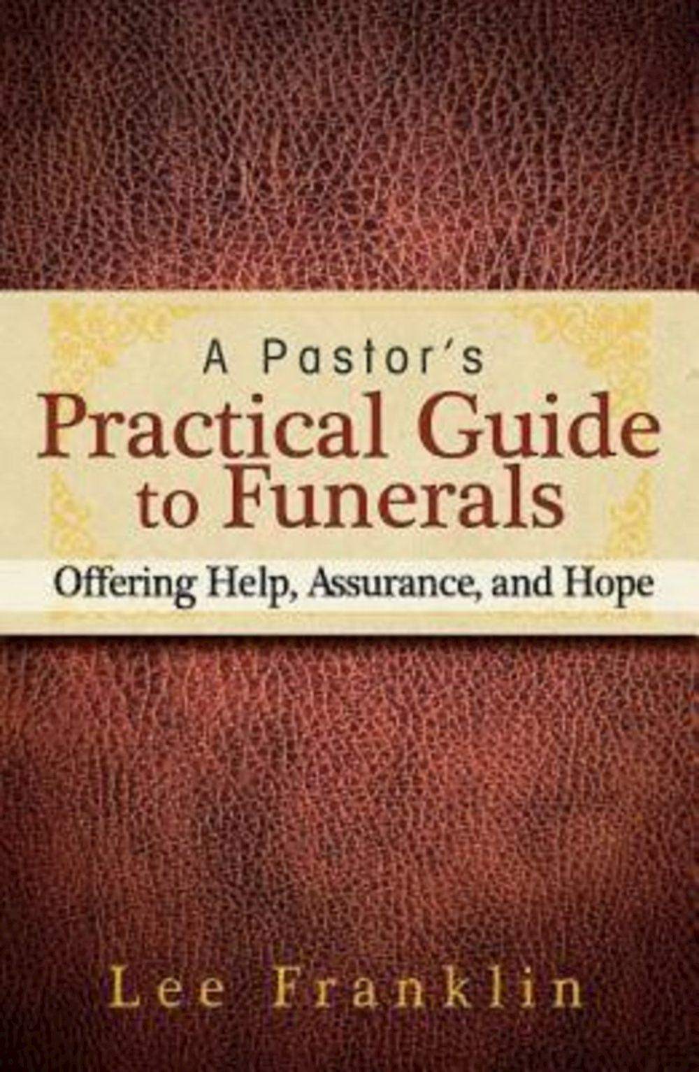 A Pastor's Practical Guide To Funerals By Lee Franklin (Paperback)