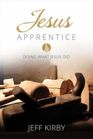 Jesus Apprentice By Jeff Kirby (Paperback) 9781426787737