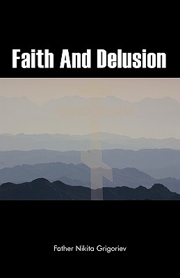 Faith And Delusion By Father Nikita Grigoriev (Paperback)