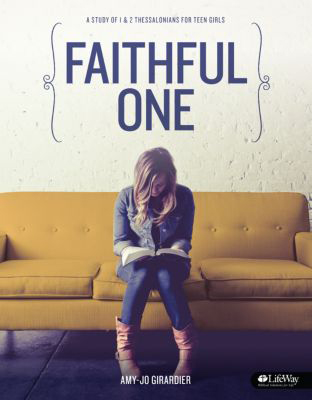 Faithful One A Study of 1 & 2 Thessalonians for Teen Girls