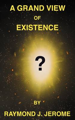 A Grand View of Existence By Raymond J Jerome (Paperback)