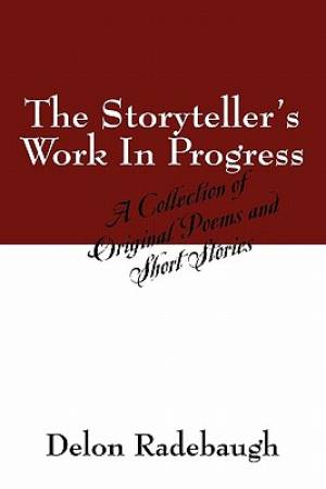 The Storyteller's Work In Progress A Collection of Original Poems an