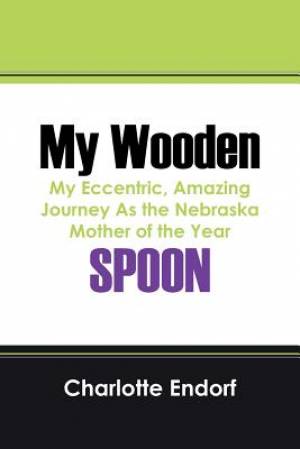 My Wooden Spoon My Eccentric Amazing Journey as the Nebraska Mother