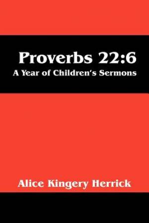 Proverbs 22 6 A Year of Children's Sermons By Alice Kingery Herrick