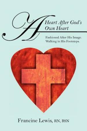 A Heart After God's Own Heart By Francine Lewis RN BSN (Paperback)