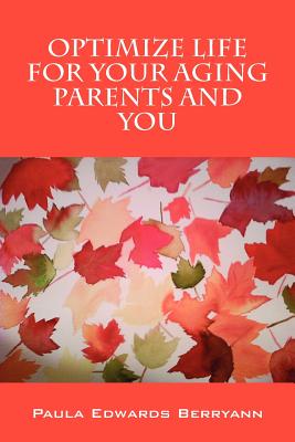 Optimize Life For Your Aging Parents And You By Paula Berryann