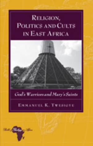 Religion Politics and Cults in East Africa By Emmanuel K Twesigye