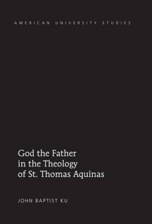 God The Father In The Theology Of St Thomas Aquinas By John Baptist Ku