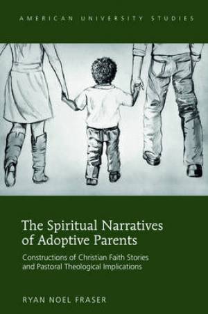 The Spiritual Narratives of Adoptive Parents By Ryan Noel Fraser