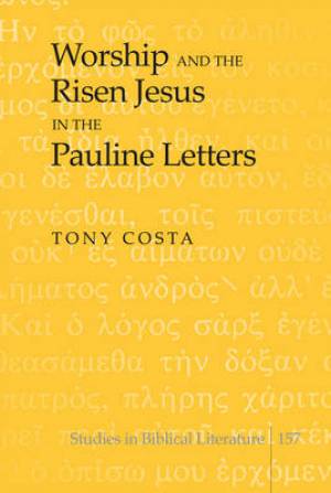 Worship and the Risen Jesus in the Pauline Letters By Tony Costa