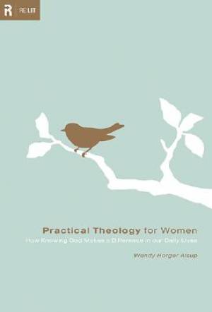 Practical Theology For Women By Wendy Horger Alsup (Paperback)