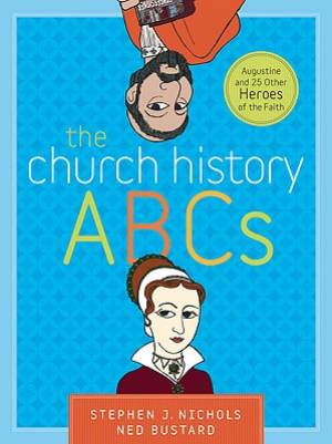 The Church History ABCs By Ned Bustard Stephen J Nichols (Hardback)