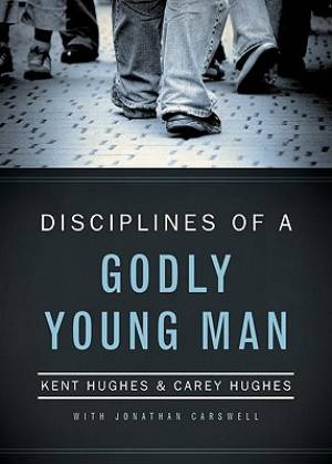 Disciplines of a Godly Young Man By Carey Hughes R Kent Hughes