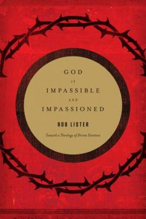 God Is Impassible And Impassioned By Lister Rob (Paperback)