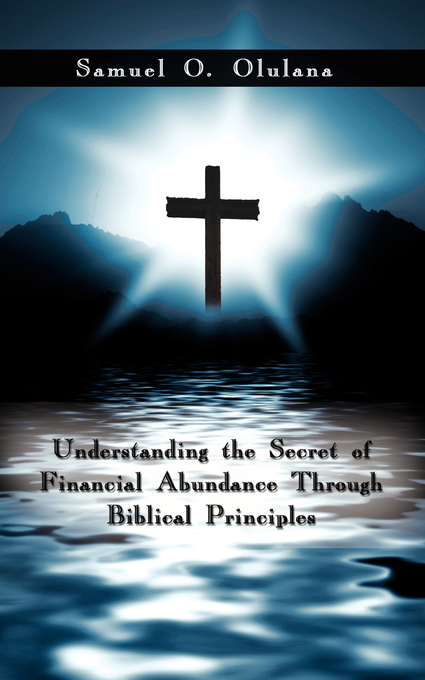 Understanding the Secret of Financial Abundance Through Biblical Princ