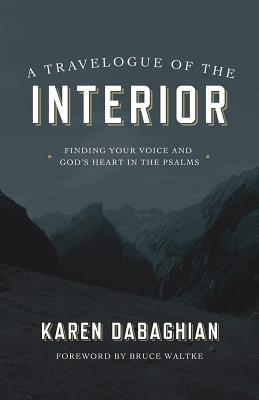 A Travelogue of the Interior Finding Your Voice and God's Heart in th