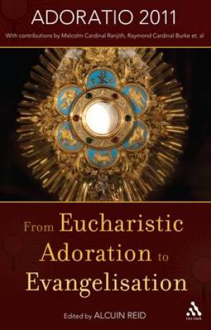 From Eucharistic Adoration to Evangelisation By Alcuin Reid