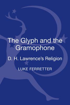 The Glyph and the Gramophone D H Lawrence's Religion By Ferretter Luke