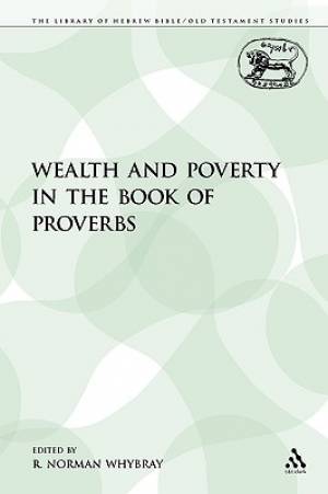 Wealth and Poverty in the Book of Proverbs By R Norman Whybray