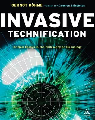 Invasive Technification Critical Essays in the Philosophy of Technolo