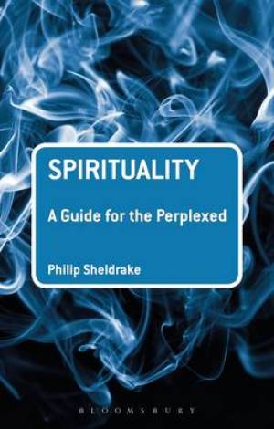 Spirituality A Guide for the Perplexed By Professor Philip Sheldrake