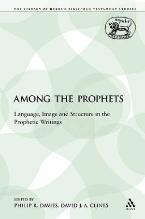 Among the Prophets Language Image and Structure in the Prophetic Wri