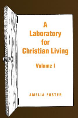 A Laboratory for Christian Living Volume I By Amelia Foster