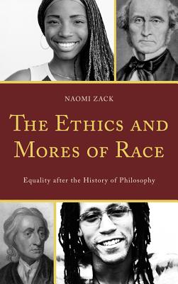 The Ethics and Mores of Race By Naomi Zack (Hardback) 9781442211254