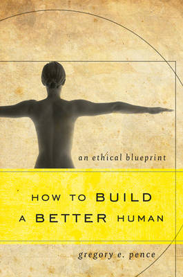 How to Build a Better Human By Gregory E Pence (Paperback)