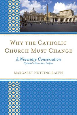 Why the Catholic Church Must Change By Margaret Nutting Ralph