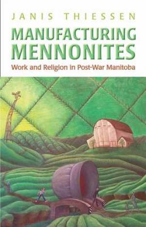 Manufacturing Mennonites By Janis Lee Thiessen (Paperback)