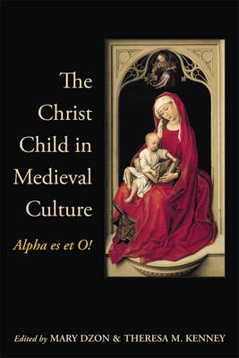 The Christ Child in Medieval Culture By Mary Dzon Theresa M Kenney