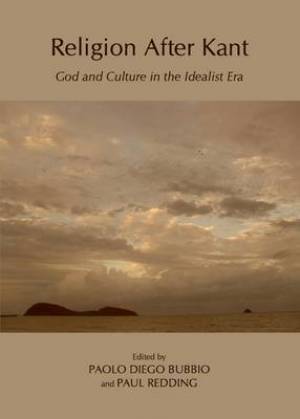 Religion After Kant God and Culture in the Idealist Era