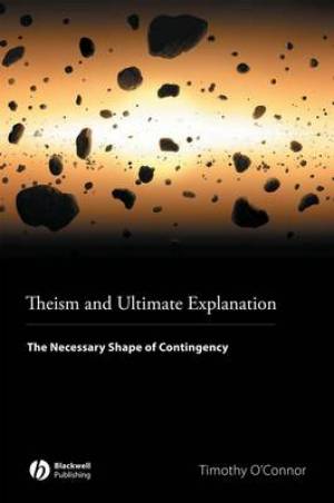 Theism and Ultimate Explanation By Timothy O'Connor (Paperback)