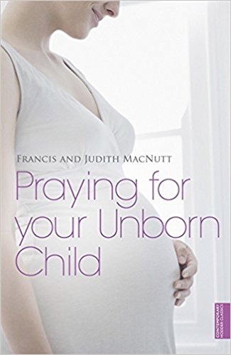 Praying For Your Unborn Child By Francis Mac Nutt Judith Mac Nutt