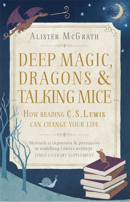 Deep Magic Dragons and Talking Mice By Alister Mc Grath (Hardback)