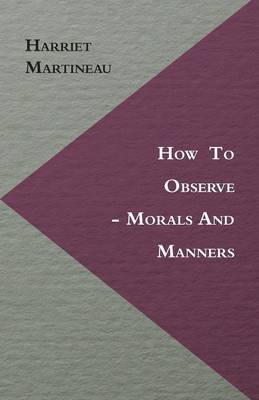 How to Observe - Morals and Manners By Harriet Martineau (Paperback)